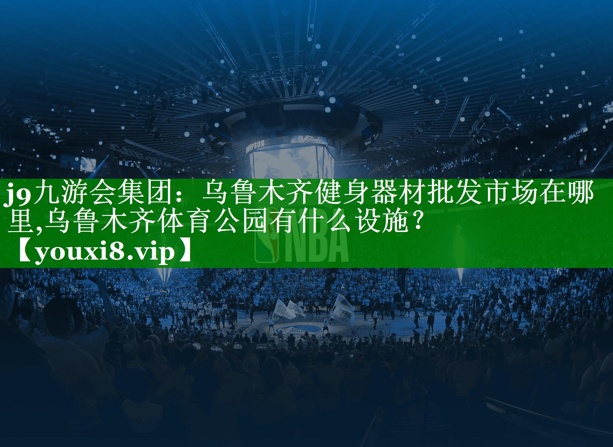 j9九游会集团：乌鲁木齐健身器材批发市场在哪里,乌鲁木齐体育公园有什么设施？