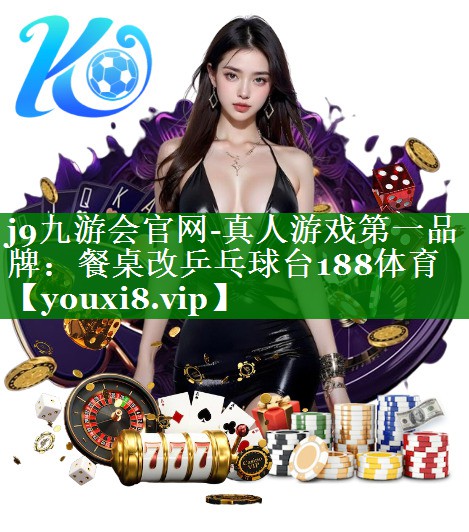 j9九游会官网-真人游戏第一品牌：餐桌改乒乓球台188体育