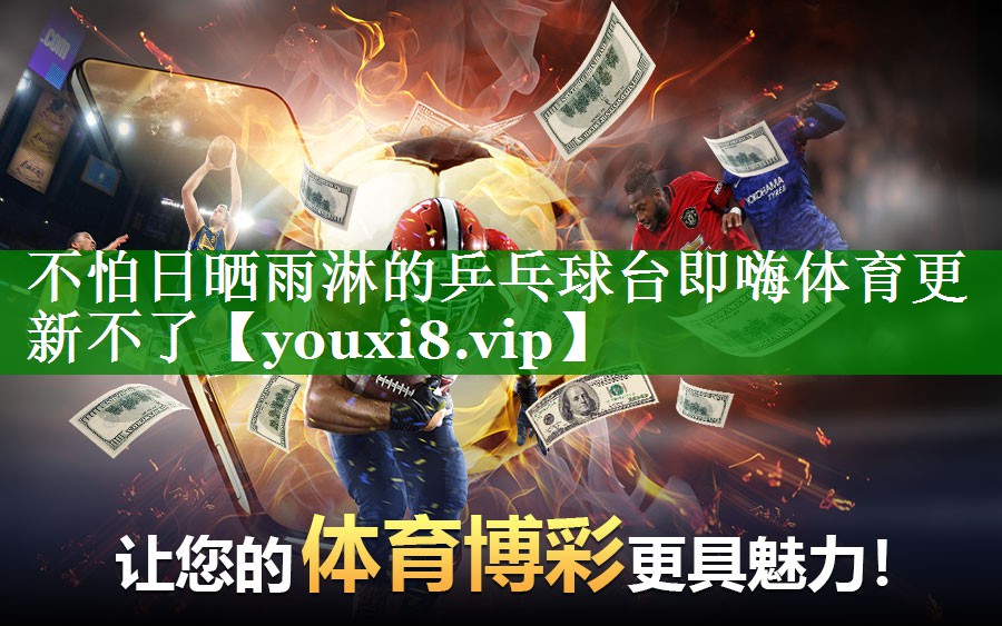 不怕日晒雨淋的乒乓球台即嗨体育更新不了