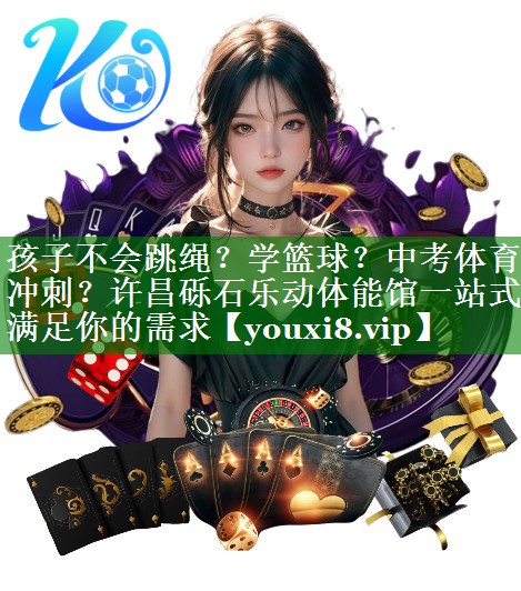 孩子不会跳绳？学篮球？中考体育冲刺？许昌砾石乐动体能馆一站式满足你的需求