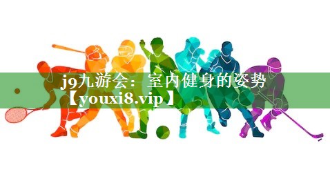 j9九游会：室内健身的姿势
