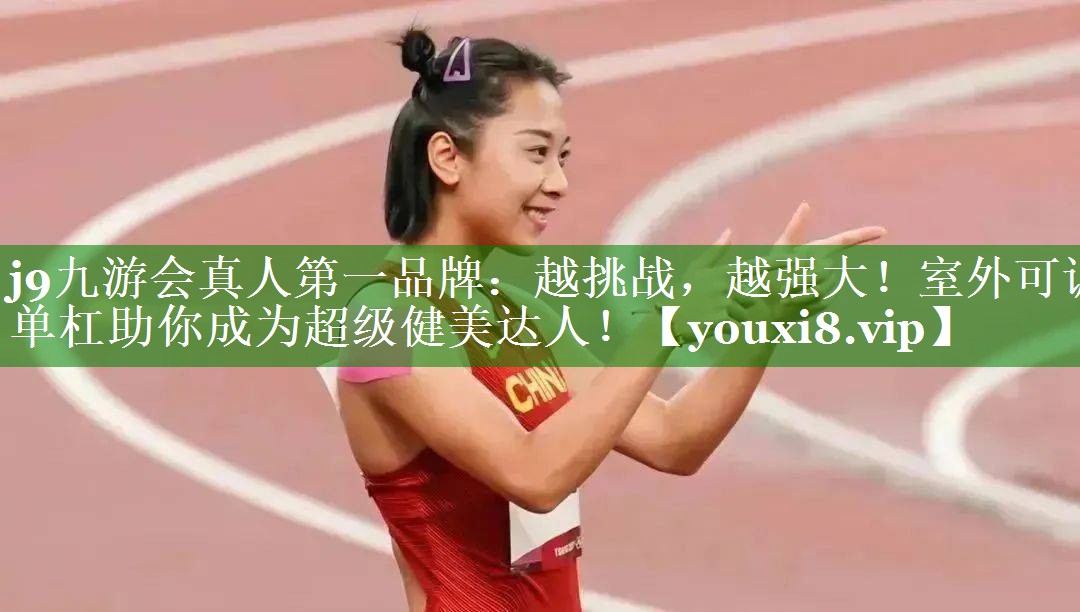 j9九游会真人第一品牌：越挑战，越强大！室外可调单杠助你成为超级健美达人！