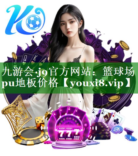 九游会·j9官方网站：篮球场pu地板价格