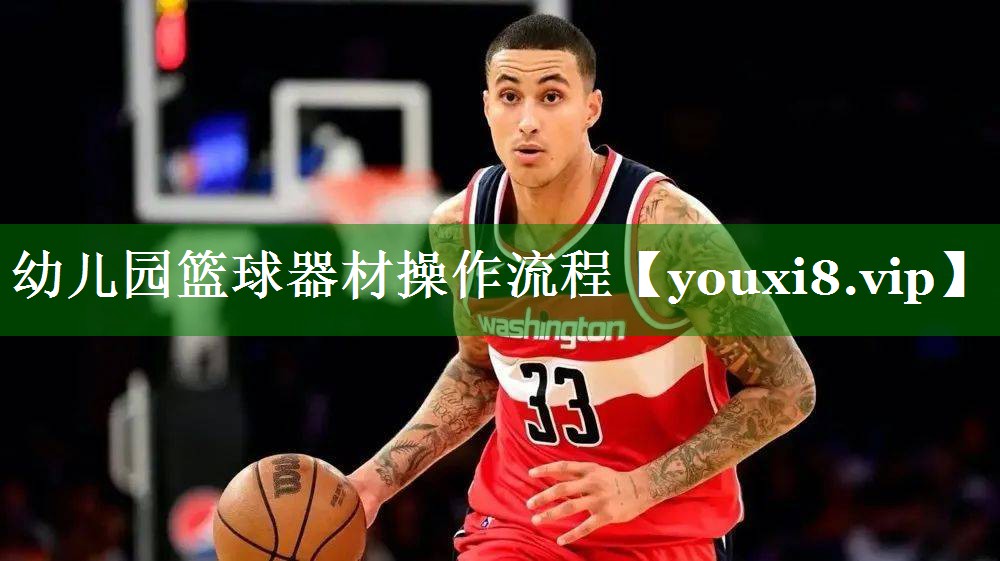 幼儿园篮球器材操作流程 幼儿园篮球器材操作流程