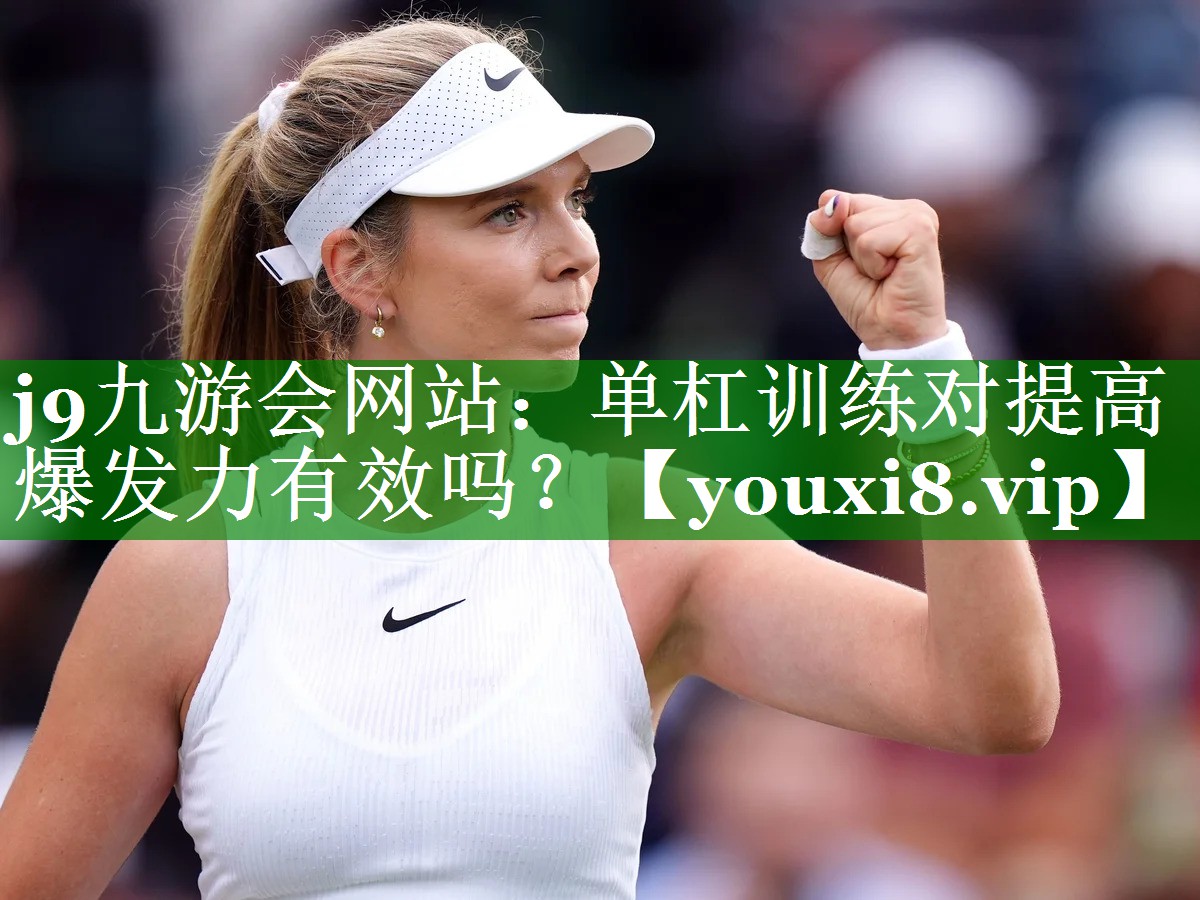 j9九游会网站：单杠训练对提高爆发力有效吗？
